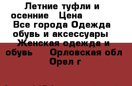 Летние туфли и  осенние › Цена ­ 1 000 - Все города Одежда, обувь и аксессуары » Женская одежда и обувь   . Орловская обл.,Орел г.